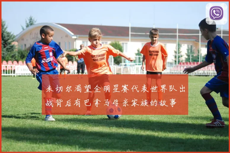 米切尔渴望全明星赛代表世界队出战背后有巴拿马母亲家族的故事