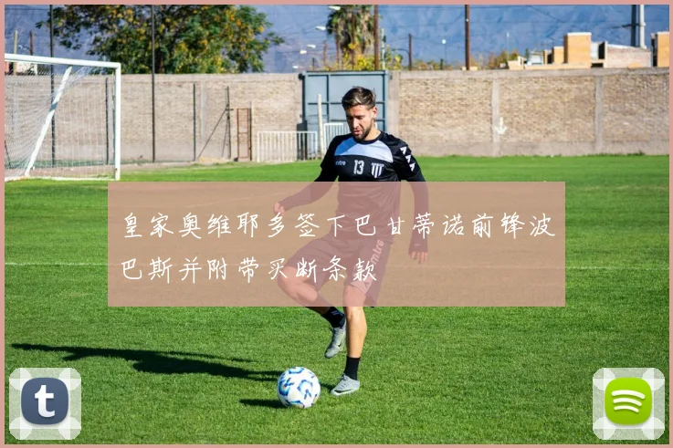 皇家奥维耶多签下巴甘蒂诺前锋波巴斯并附带买断条款